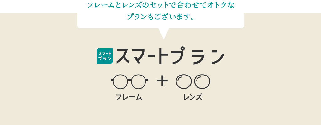 フレームとレンズのセットであわせてオトクなプランもございます。